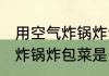 用空气炸锅炸包菜要用锡纸包吗 空气炸锅炸包菜是否需要用锡纸包