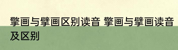 擎画与擘画区别读音 擎画与擘画读音及区别