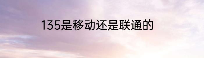 135是移动还是联通的