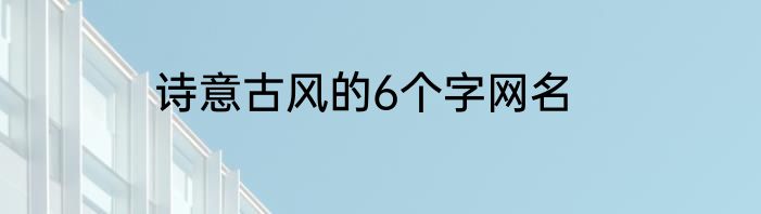 诗意古风的6个字网名