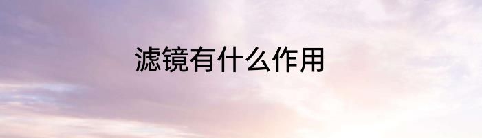 滤镜有什么作用