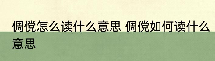 倜傥怎么读什么意思 倜傥如何读什么意思