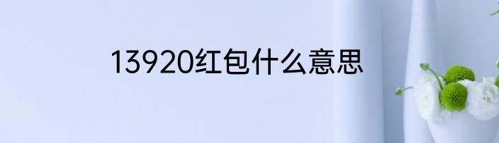 13920红包什么意思