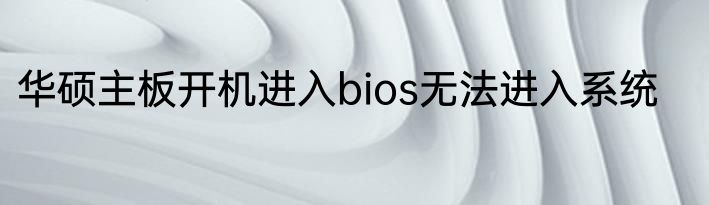华硕主板开机进入bios无法进入系统