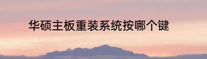 华硕主板重装系统按哪个键
