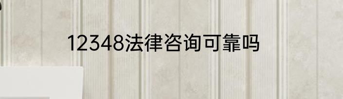 12348法律咨询可靠吗