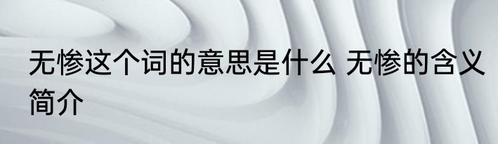 无惨这个词的意思是什么 无惨的含义简介