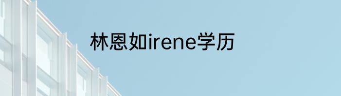 林恩如irene学历