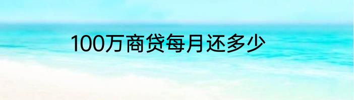 100万商贷每月还多少