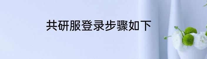 共研服登录步骤如下