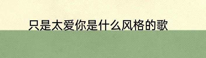 只是太爱你是什么风格的歌