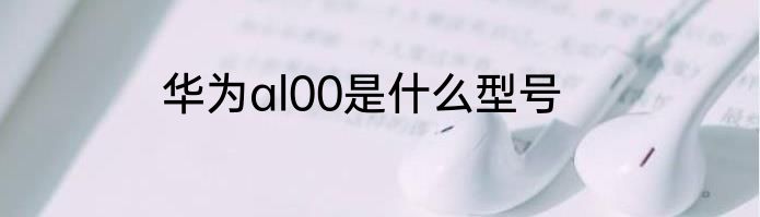华为al00是什么型号