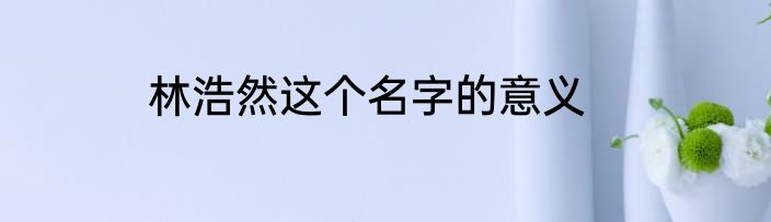 林浩然这个名字的意义