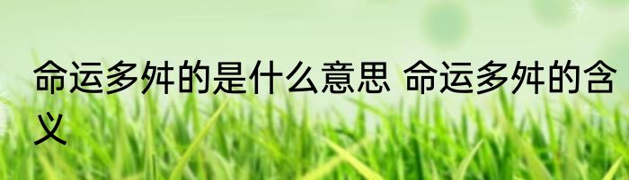 命运多舛的是什么意思 命运多舛的含义