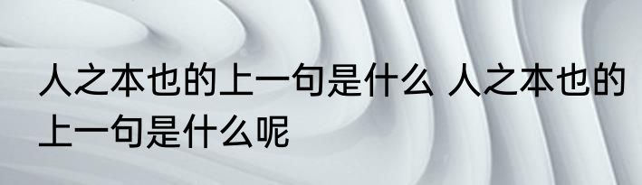 人之本也的上一句是什么 人之本也的上一句是什么呢