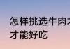 怎样挑选牛肉才能好吃 如何挑选牛肉才能好吃