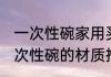 一次性碗家用买什么材质的好 家用一次性碗的材质推推荐