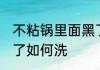不粘锅里面黑了怎么洗 不粘锅里面黑了如何洗