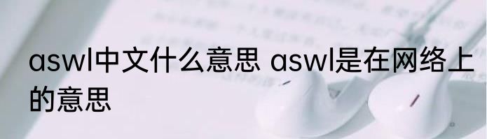 aswl中文什么意思 aswl是在网络上的意思