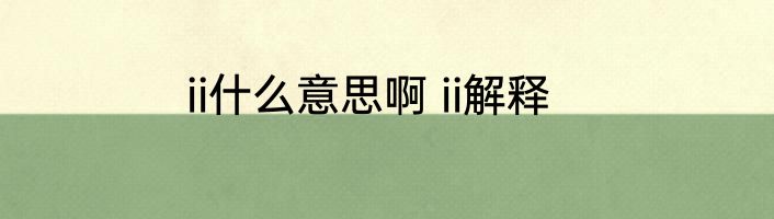 ii什么意思啊 ii解释
