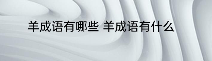 羊成语有哪些 羊成语有什么