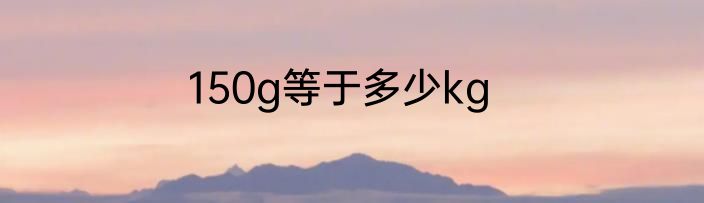 150g等于多少kg