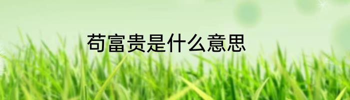 苟富贵是什么意思