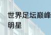 世界足坛巅峰10位当今最耀眼的足球明星