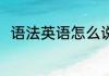 语法英语怎么说 语法的英语怎么写