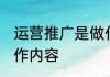 运营推广是做什么的 运营推广主要工作内容