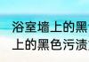 浴室墙上的黑色污渍怎么清除 浴室墙上的黑色污渍如何清除