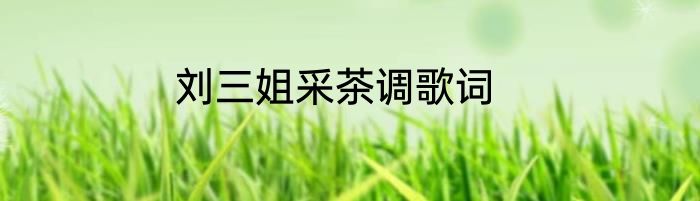 刘三姐采茶调歌词