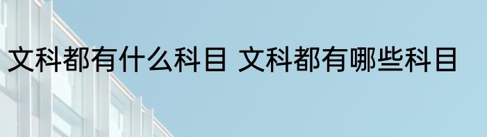 文科都有什么科目 文科都有哪些科目