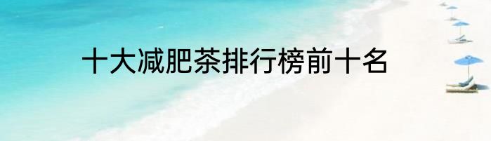 十大减肥茶排行榜前十名
