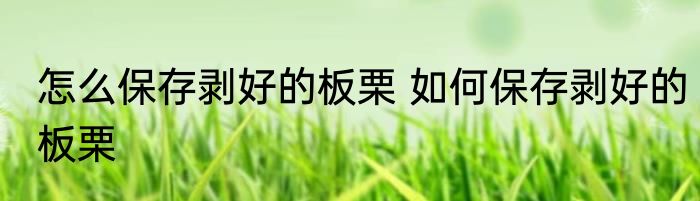 怎么保存剥好的板栗 如何保存剥好的板栗