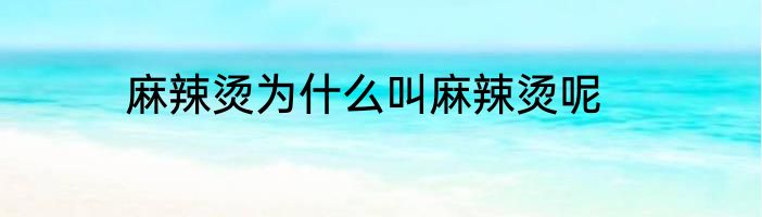 麻辣烫为什么叫麻辣烫呢