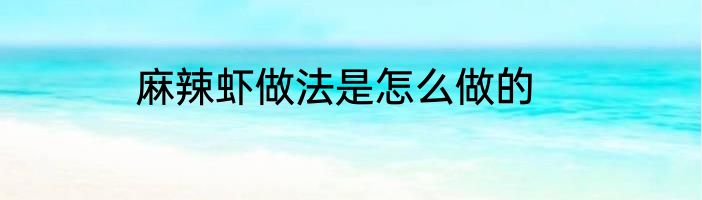 麻辣虾做法是怎么做的