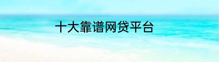十大靠谱网贷平台