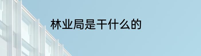 林业局是干什么的