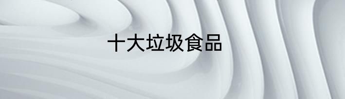 十大垃圾食品
