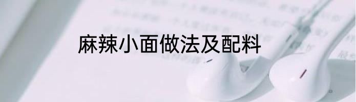 麻辣小面做法及配料