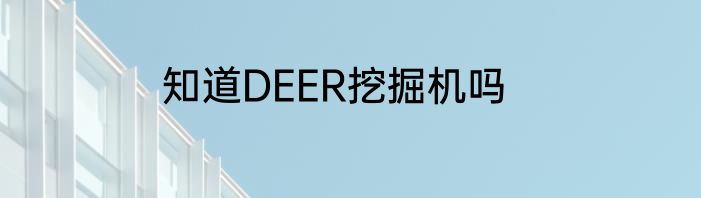 知道DEER挖掘机吗