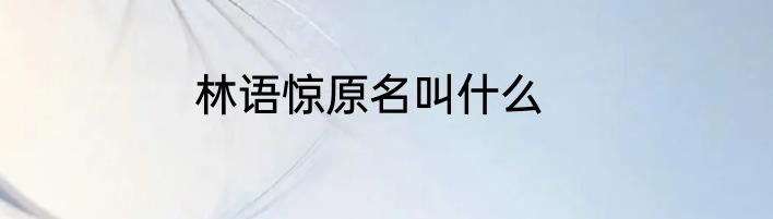 林语惊原名叫什么