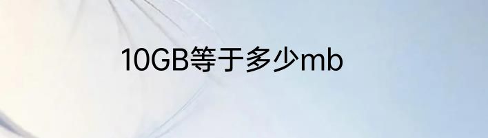 10GB等于多少mb