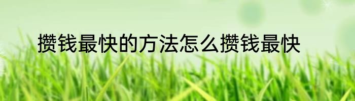 攒钱最快的方法怎么攒钱最快