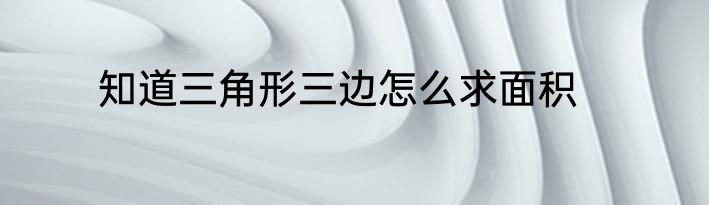 知道三角形三边怎么求面积