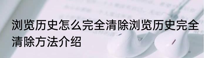 浏览历史怎么完全清除浏览历史完全清除方法介绍