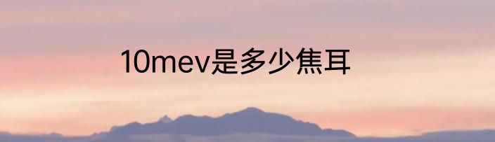 10mev是多少焦耳
