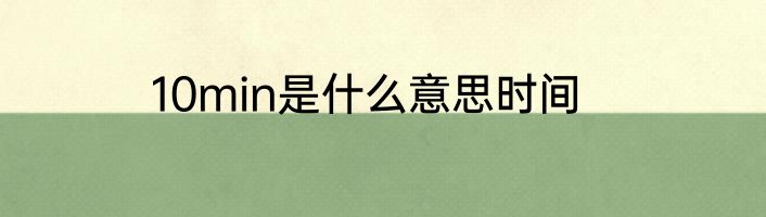 10min是什么意思时间