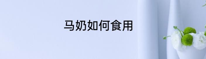 马奶如何食用